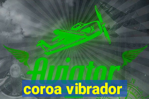 coroa vibrador